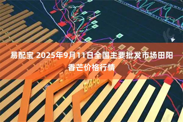 易配宝 2025年9月11日全国主要批发市场田阳香芒价格行情